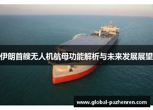 伊朗首艘无人机航母功能解析与未来发展展望 伊朗首艘无人机航母功能解析与未来发展展望