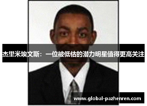 杰里米埃文斯:一位被低估的潜力明星值得更高关注 杰里米埃文斯:一位被低估的潜力明星值得更高关注