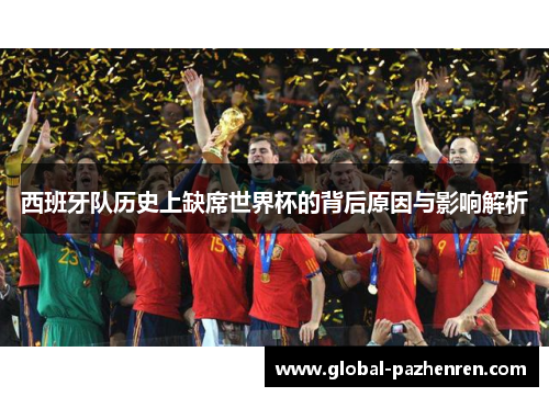 西班牙队历史上缺席世界杯的背后原因与影响解析 西班牙队历史上缺席世界杯的背后原因与影响解析