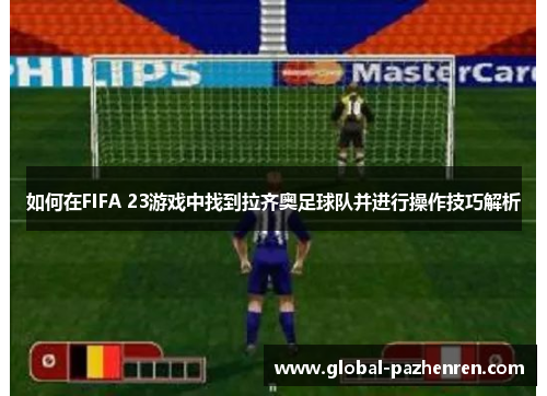 如何在FIFA 23游戏中找到拉齐奥足球队并进行操作技巧解析 如何在FIFA 23游戏中找到拉齐奥足球队并进行操作技巧解析