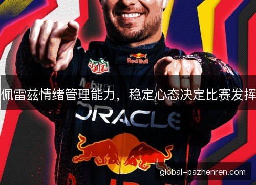 佩雷兹情绪管理能力,稳定心态决定比赛发挥 佩雷兹情绪管理能力,稳定心态决定比赛发挥
